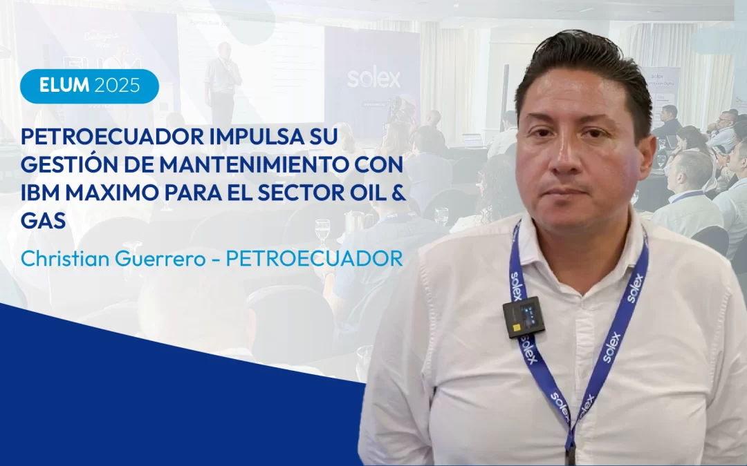 PETROECUADOR impulsa su gestión de mantenimiento con IBM Maximo para el sector OIL & GAS